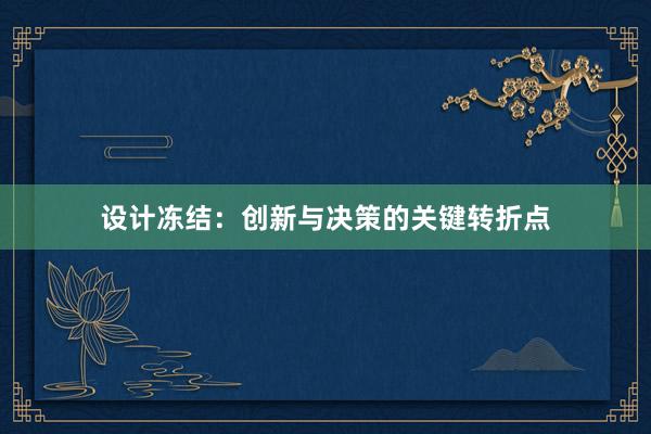 设计冻结：创新与决策的关键转折点